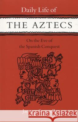Daily Life of the Aztecs, on the Eve of the Spanish Conquest: On the Eve of the Spanish Conquest Soustelle, Jacques 9780804707213 Stanford University Press
