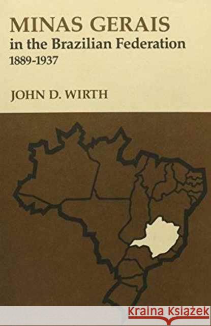 Minas Gerais in the Brazilian Federation, 1889-1937 John D. Wirth 9780804709323