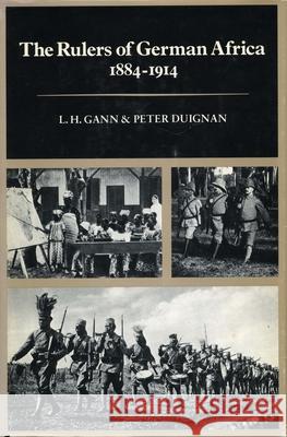 The Rulers of German Africa, 1884-1914 L. H. Gann Peter Duignan 9780804709385 Stanford University Press