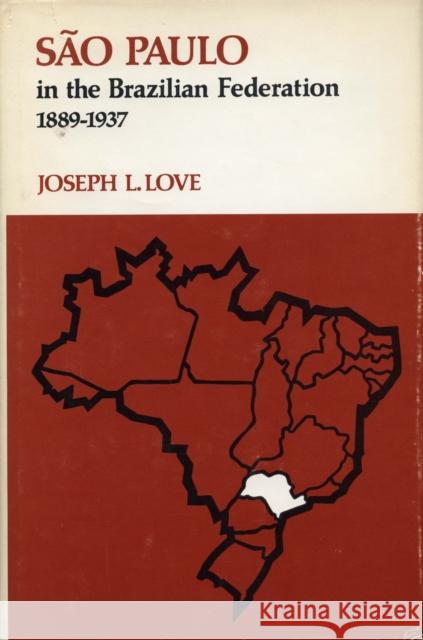São Paulo in the Brazilian Federation, 1889-1937 Love, Joseph L. 9780804709910