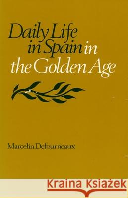 Daily Life in Spain in the Golden Age Marcelin Defourneaux Newton Branch 9780804710299 Stanford University Press