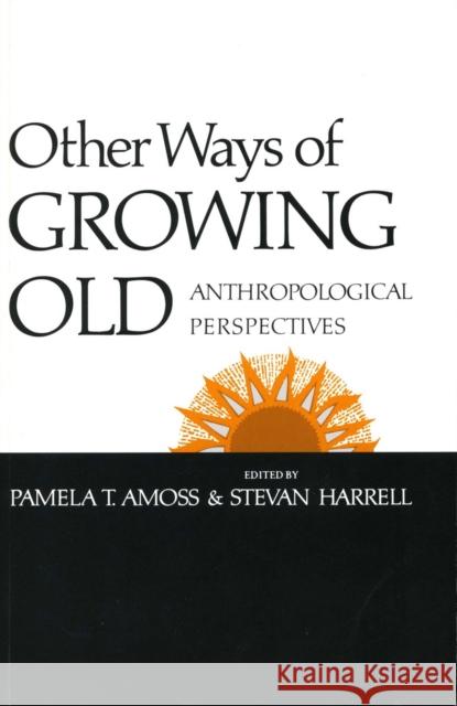 Other Ways of Growing Old: Anthropological Perspectives Amoss, Pamela T. 9780804710725 Stanford University Press