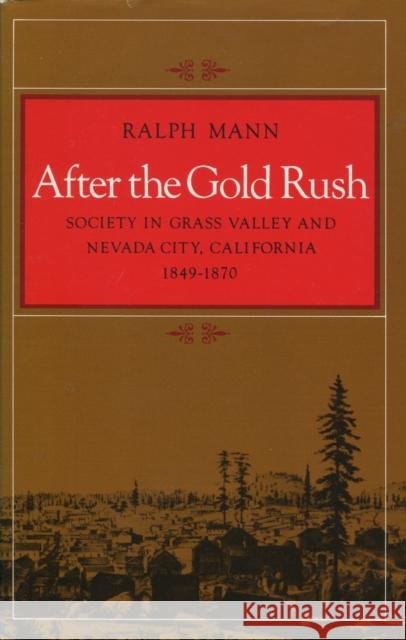 After the Gold Rush: Society in Grass Valley and Nevada City, California, 1849-1870 Mann, Ralph 9780804711364 Stanford University Press
