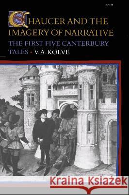 Chaucer and the Imagery of Narrative: The First Five Canterbury Tales V. A. Kolve   9780804711616 