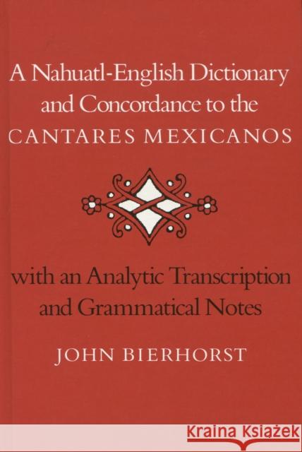 A Nahuatl-English Dictionary and Concordance to the 'Cantares Mexicanos': With an Analytic Transcription and Grammatical Notes Bierhorst, John 9780804711838 Stanford University Press