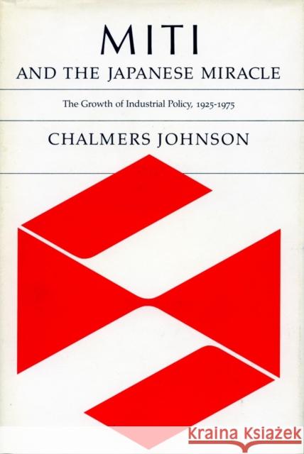 Miti and the Japanese Miracle: The Growth of Industrial Policy, 1925-1975 Johnson, Chalmers 9780804712064 Stanford University Press