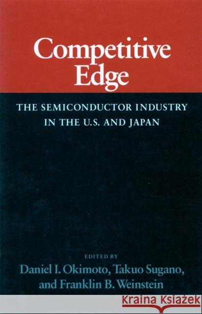 Competitive Edge: The Semiconductor Industry in the U. S. and Japan Okimoto, Daniel I. 9780804712255 Stanford University Press