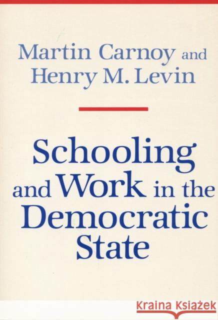 Schooling and Work in the Democratic State Martin Carnoy Henry Levin 9780804712422