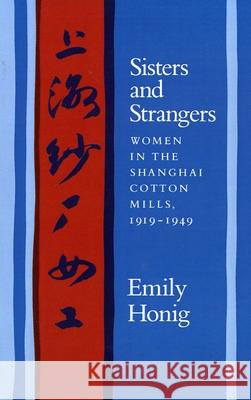 Sisters and Strangers: Women in the Shanghai Cotton Mills, 1919-1949 Emily Honig   9780804712743