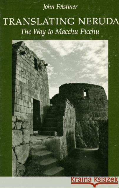 Translating Neruda: The Way to Macchu Picchu Felstiner, John 9780804713276 Stanford University Press