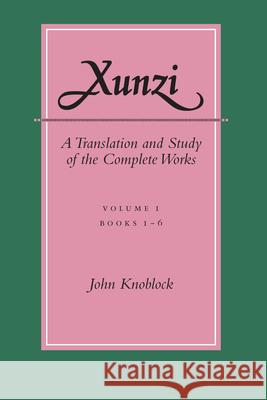 Xunzi: A Translation and Study of the Complete Works: --Vol. I, Books 1-6 Xunzi                                    Knoblock                                 John Knoblock 9780804714518