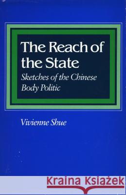 The Reach of the State: Sketches of the Chinese Body Politic Vivienne Shue 9780804714587 Stanford University Press
