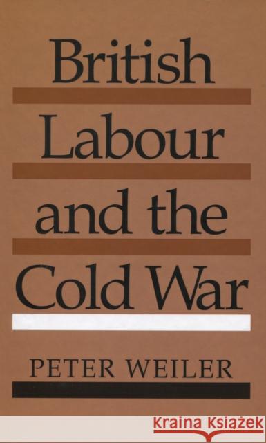 British Labour and the Cold War Peter Weiler   9780804714648 Stanford University Press