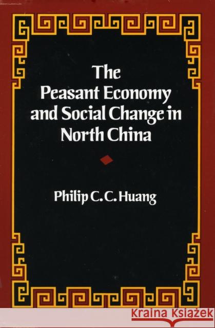 The Peasant Economy and Social Change in North China Philip C. C. Huang 9780804714679 Stanford University Press