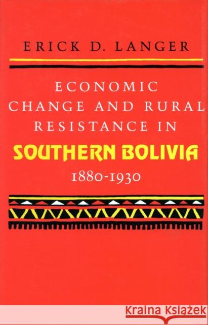 Economic Change and Rural Resistance in Southern Bolivia, 1880-1930 Erick Langer   9780804714914