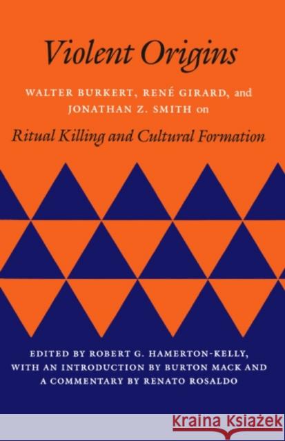 Violent Origins: Walter Burkert, Rene Girard, & Jonathan Z. Smith on Ritual Killing and Cultural Formation Hamerton-Kelly, Robert G. 9780804715188