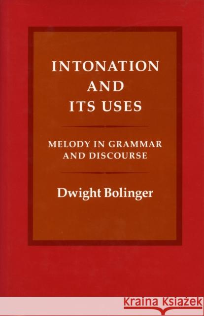 Intonation and Its Uses: Melody in Grammar and Discourse Bolinger, Dwight 9780804715355 Stanford University Press