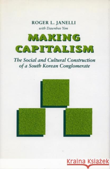 Making Capitalism: The Social and Cultural Construction of a South Korean Conglomerate Janelli, Roger L. 9780804716093 Stanford University Press