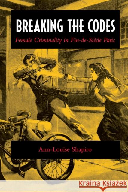 Breaking the Codes: Female Criminality in Fin-De-Siècle Paris Shapiro, Ann-Louise 9780804716635 Stanford University Press