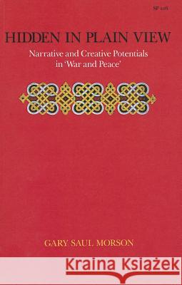 Hidden in Plain View: Narrative and Creative Potentials in Awar and Peacea Morson, Gary Saul 9780804717182 Stanford University Press