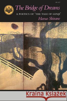 The Bridge of Dreams: A Poetics of 'The Tale of Genji' Shirane, Haruo 9780804717199