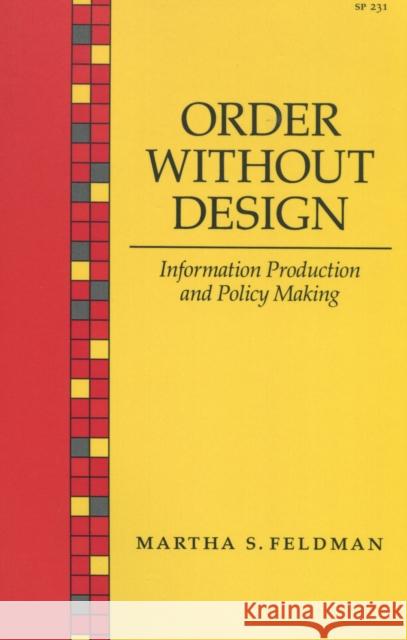 Order Without Design: Information Production and Policy Making Martha S. Feldman Martha Feldman 9780804717267 Stanford University Press