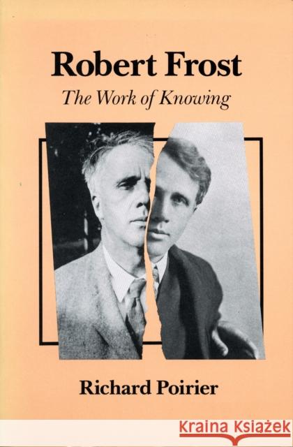 Robert Frost: The Work of Knowing Poirier, Richard 9780804717410