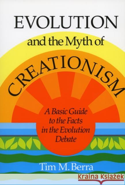 Evolution and the Myth of Creationism: A Basic Guide to the Facts in the Evolution Debate Berra, Tim M. 9780804717700 Stanford University Press