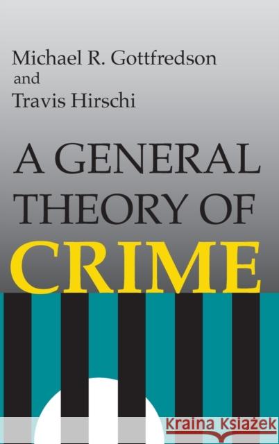 A General Theory of Crime Gottfredson, Michael|||Hirschi, Travis 9780804717731 