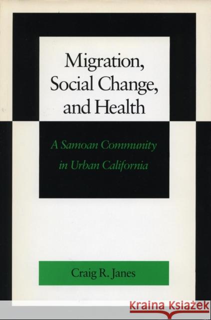Migration, Social Change, and Health: A Samoan Community in Urban California Janes, Craig R. 9780804717892