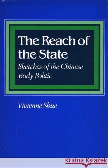 The Reach of the State: Sketches of the Chinese Body Politic Vivienne Shue 9780804718042 Stanford University Press
