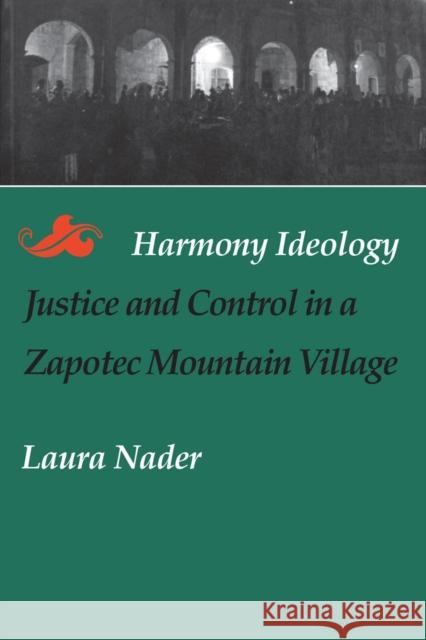 Harmony Ideology: Justice and Control in a Zapotec Mountain Village Laura Nader 9780804718103