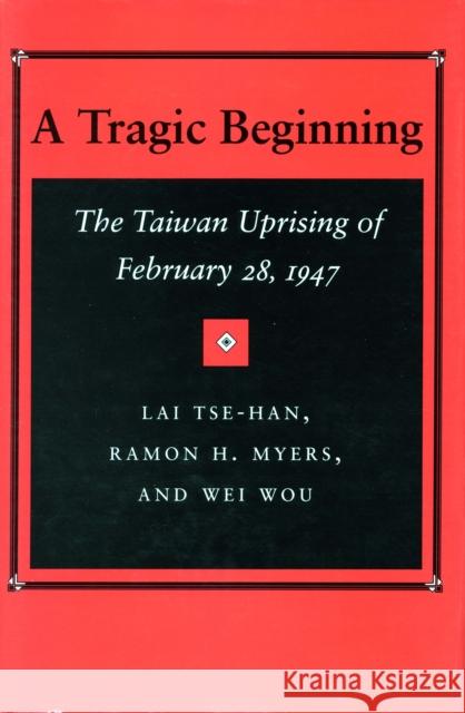 A Tragic Beginning : The Taiwan Uprising of February 28, 1947 Tse-Han Lai Zehan Lai Ramon Myers 9780804718295
