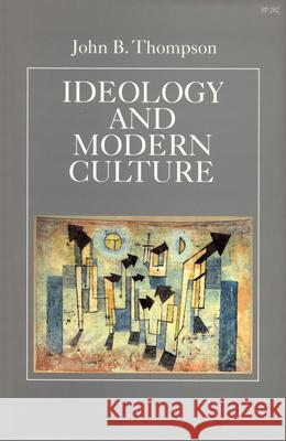 Ideology and Modern Culture: Critical Social Theory in the Era of Mass Communication John B. Thompson 9780804718462 Stanford University Press