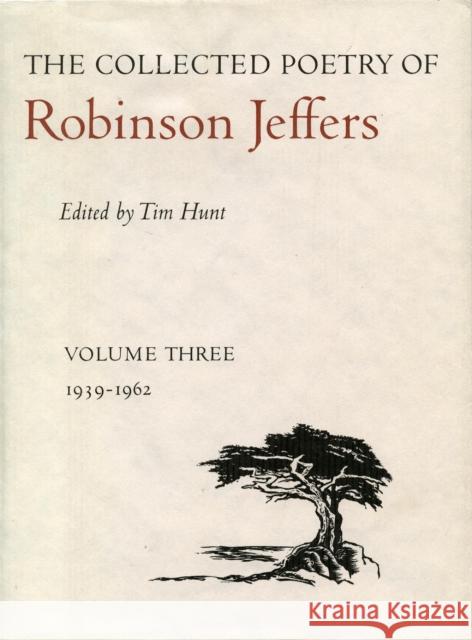 The Collected Poetry of Robinson Jeffers: Volume Three: 1939-1962 Jeffers, Robinson 9780804718479 Stanford University Press