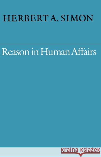 Reason in Human Affairs Herbert Alexander Simon 9780804718486 Stanford University Press