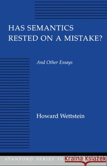 Has Semantics Rested on a Mistake? and Other Essays Wettstein, Howard 9780804718660