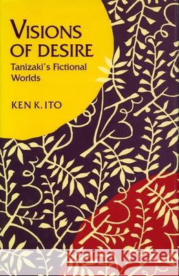 Visions of Desire: Tanizaki's Fictional Worlds  9780804718691 Stanford University Press