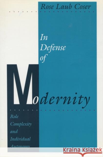 In Defense of Modernity: Role Complexity and Individual Autonomy Coser, Rose Laub 9780804718714