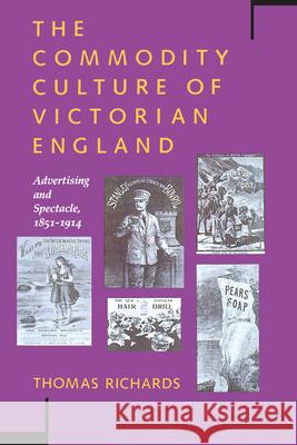 The Commodity Culture of Victorian England: Advertising and Spectacle, 1851-1914 Thomas Richards 9780804719018 Stanford University Press