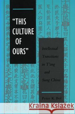 'This Culture of Ours': Intellectual Transitions in t'Ang and Sung China Bol, Peter K. 9780804719209 Stanford University Press