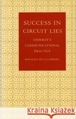 Success in Circuit Lies: Diderot's Communicational Practice De La Carrera, Rosalina 9780804719230 Stanford University Press
