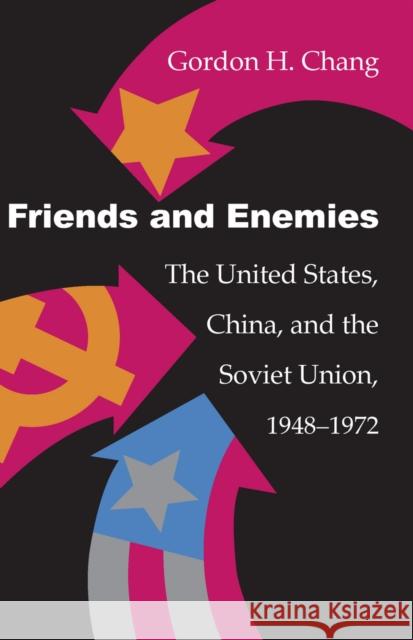 Friends and Enemies: The United States, China, and the Soviet Union, 1948-1972 Gordon G. Chang   9780804719575