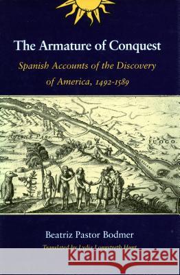 The Armature of Conquest: Spanish Accounts of the Discovery of America, 1492-1589 Bodmer, Beatriz Pastor 9780804719773 Stanford University Press