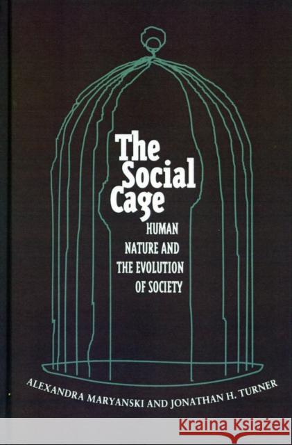 The Social Cage: Human Nature and the Evolution of Society Alexandra Maryanski Jonathan Turner 9780804720021