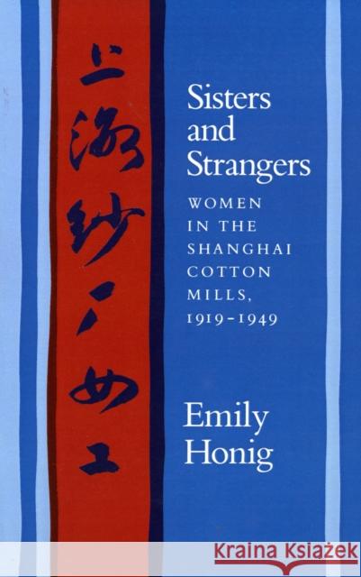 Sisters and Strangers: Women in the Shanghai Cotton Mills, 1919-1949 Honig, Emily 9780804720120 Stanford University Press