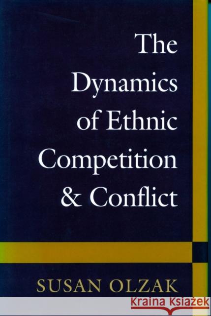 The Dynamics of Ethnic Competition and Conflict Susan Olzak   9780804720281