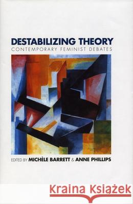 Destabilizing Theory: Contemporary Feminist Debates Michele Barrett Anne Phillips Barrett Michele 9780804720304