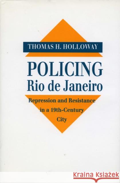 Policing Rio de Janeiro: Repression and Resistance in a Nineteenth-Century City Holloway, Thomas H. 9780804720564