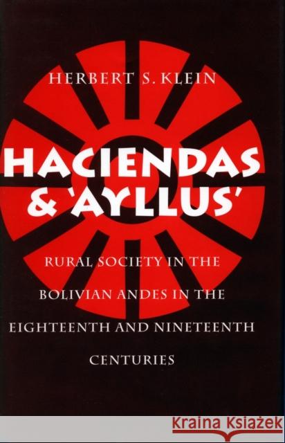 Haciendas and Ayllus: Rural Society in the Bolivian Andes in the Eighteenth and Nineteenth Centuries Klein, Herbert S. 9780804720571
